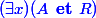 \blue (\exists x)(A \textbf{ et } R)